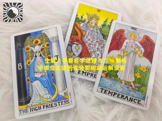 生辰八字看名字命理 🌼 解析中哪些关键因素会影响命运解读呢
